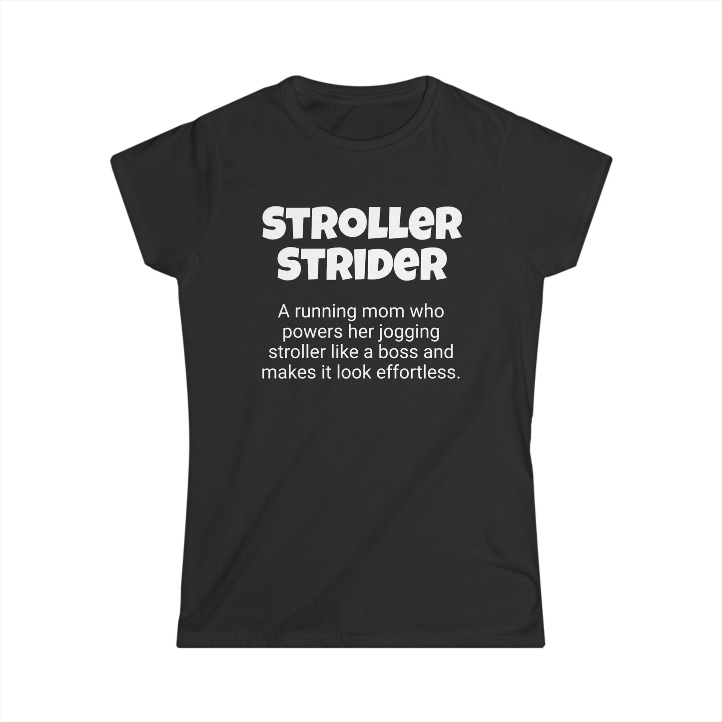 Funny Running Mom's Women's Softstyle Tee ,"Stroller Strider", Mother's Day Gift, Ladies Adult T-shirt Unique Novelty Present