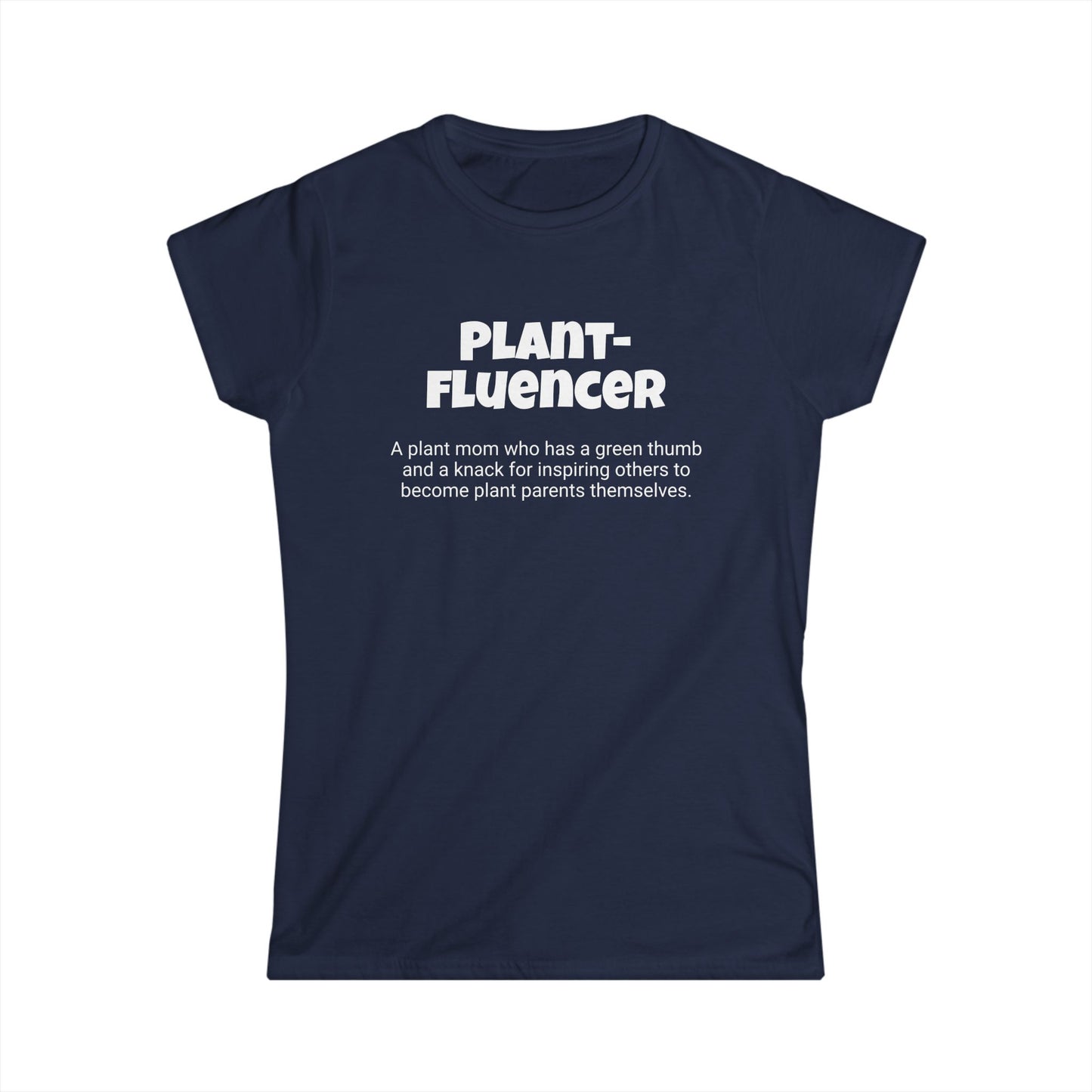 Funny Plant Mom's Women's Softstyle Tee,"Plant-fluencer", Mother's Day Gift, Her T-shirt, Ladies Adult Unique Novelty Present