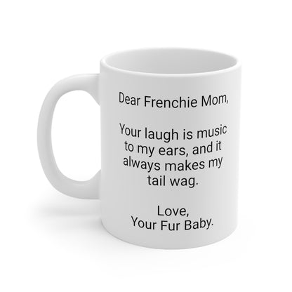 Frenchie Mother's Day 11oz Coffee Mug,"Your laugh is music to...", Unique Novelty Dog Mother's Present, Dog Mom Gift, Dog Lover Cup, Fur Mom