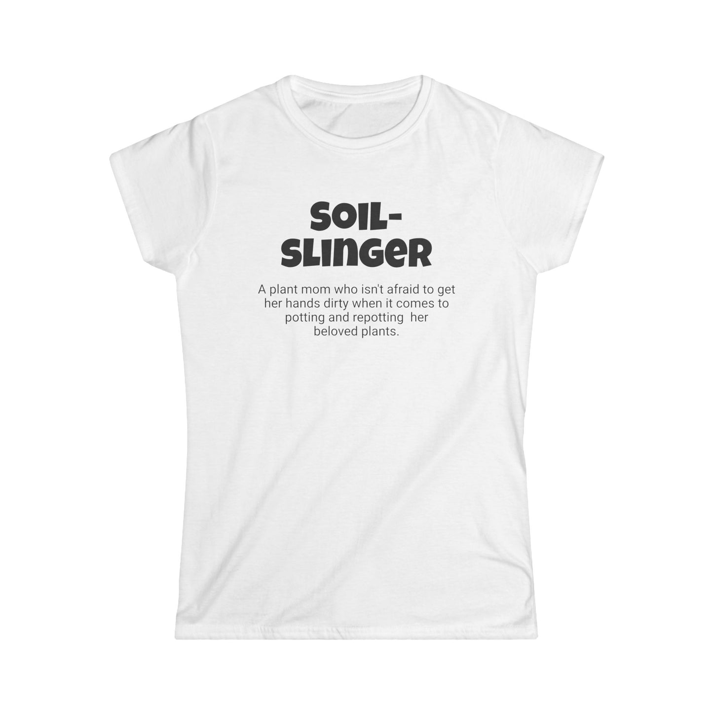 Funny Plant Mom's Women's Softstyle Tee, "Soil-slinger", Mother's Day Gift, Her T-shirt, Ladies Adult Unique Novelty Present