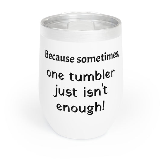 Funny Mother's Chill Wine Tumbler, "...one tumbler just isn't...", Mother's Day Gift, Best Present for Mom,Christmas,Birthday,Unique Novelty Bar