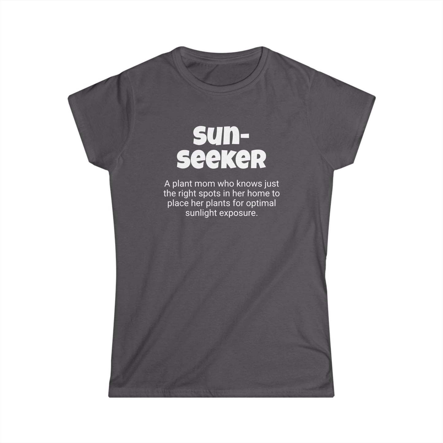 Funny Plant Mom's Women's Softstyle Tee, "Sun-seeker", Mother's Day Gift, Her T-shirt, Ladies Adult Unique Novelty Present