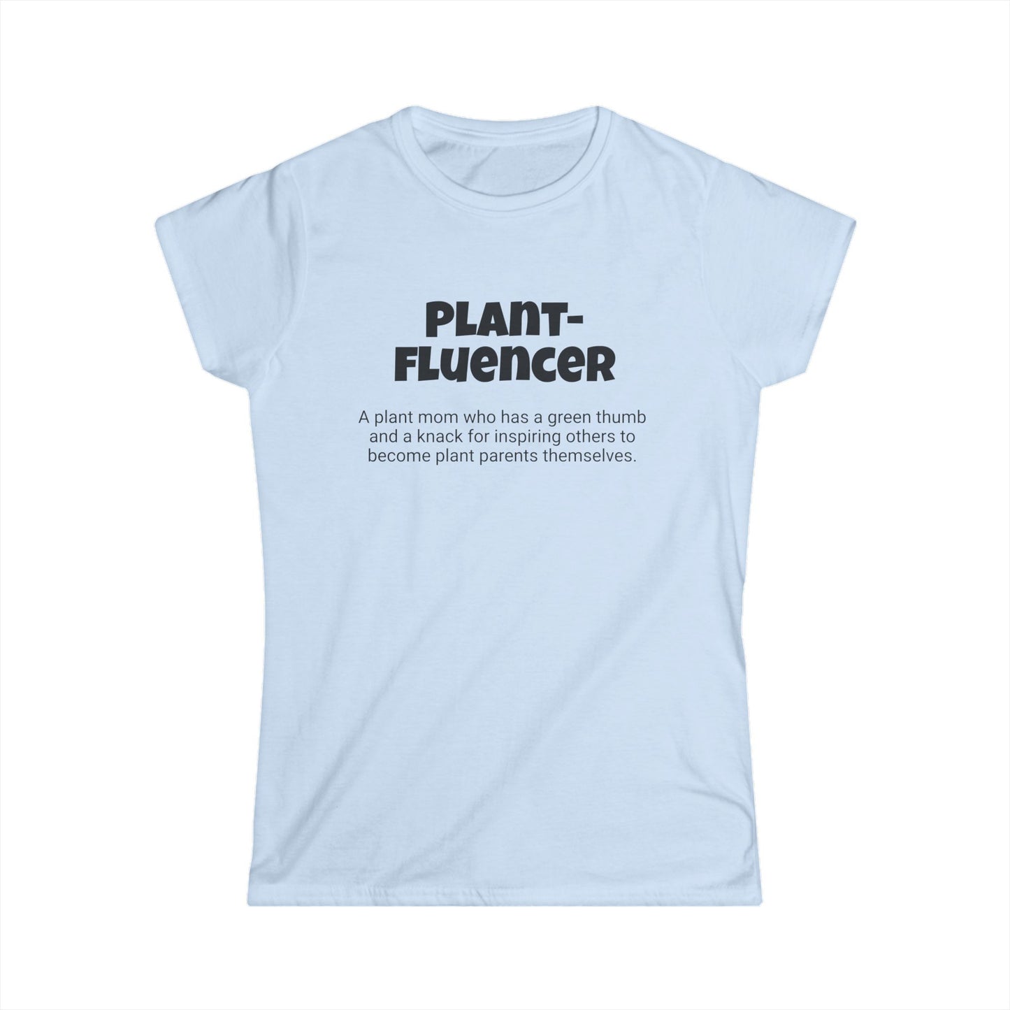 Funny Plant Mom's Women's Softstyle Tee,"Plant-fluencer", Mother's Day Gift, Her T-shirt, Ladies Adult Unique Novelty Present