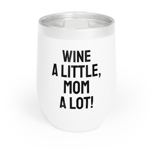 Funny Mother's Chill Wine Tumbler, ,"Wine a little, Mom a lot!",Mother's Day Gift, Best Present for Mom,Christmas,Birthday, Unique Novelty Bar