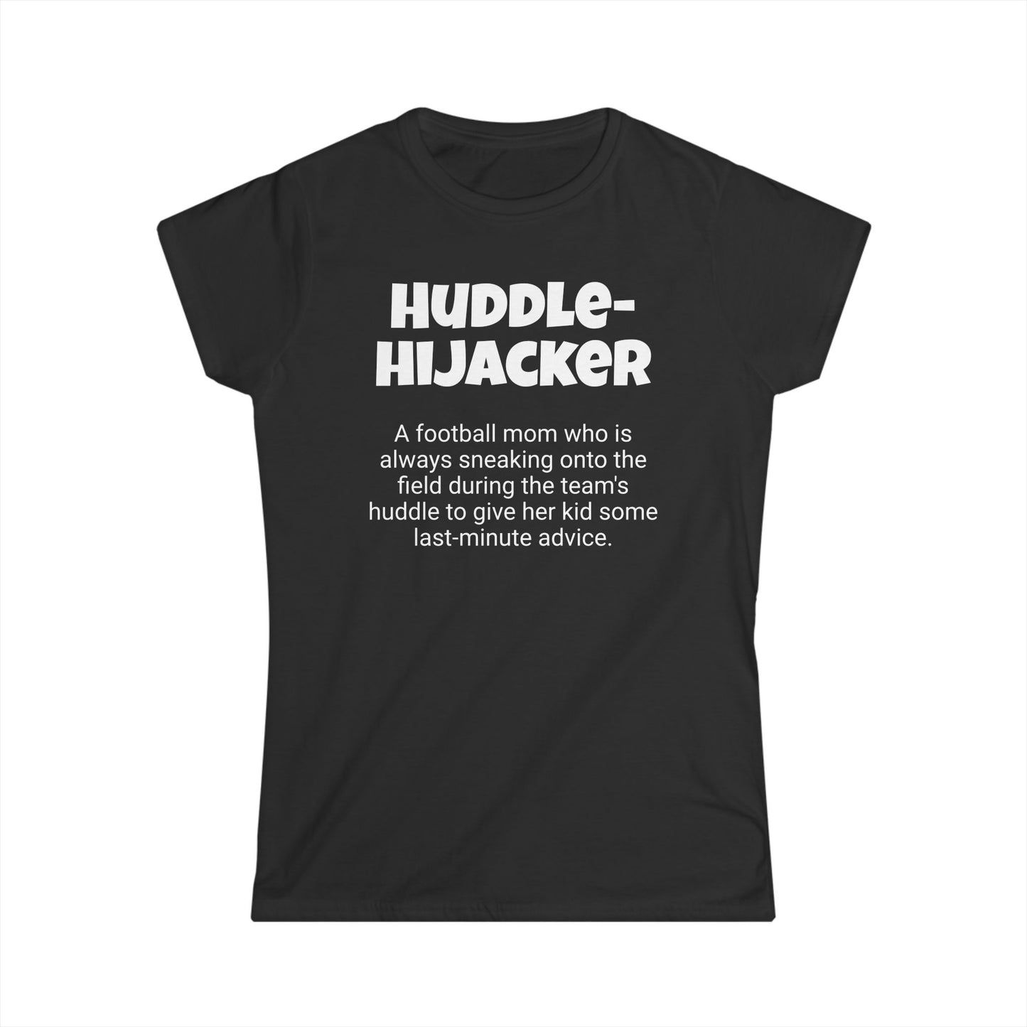 Funny Football Mom's Women's Softstyle Tee, "Huddle-Hijacker", Mother's Day Gift, Ladies Adult T-shirt Unique Novelty Present