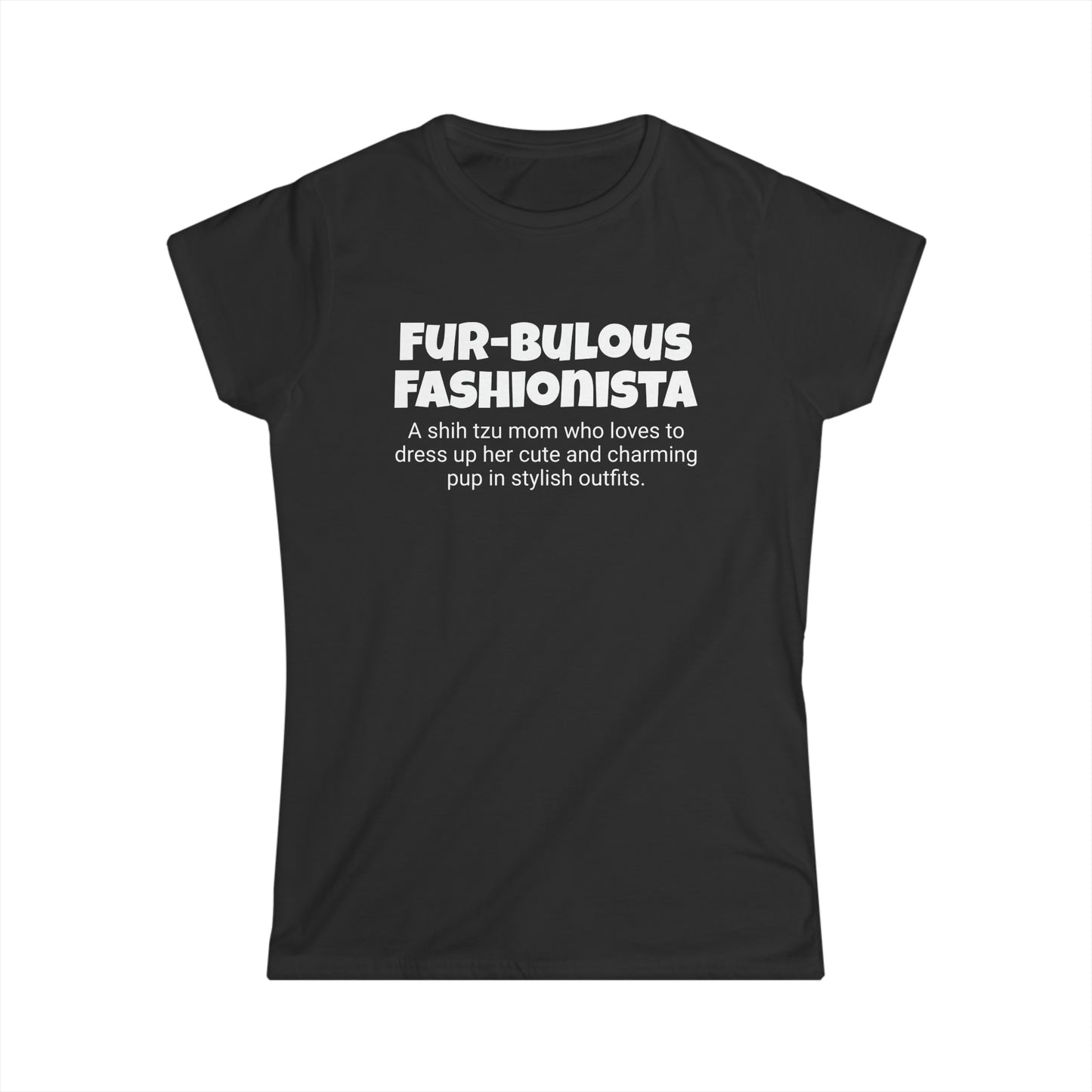 Funny Shih Tzu Mom's Women's Softstyle Tee,"Fur-bulous Fashionista",Dog Mother's Day Gift,Ladies Adult Unique Novelty T-shirt