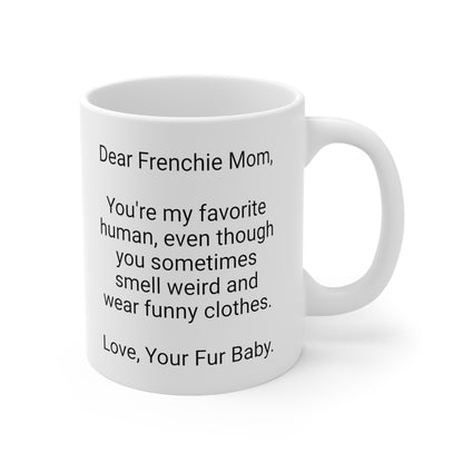 Frenchie Mother's Day 11oz Coffee Mug,"You're my favorite human...",Unique Novelty Dog Mother's Present,Dog Mom Gift, Dog Lover Cup, Fur Mom