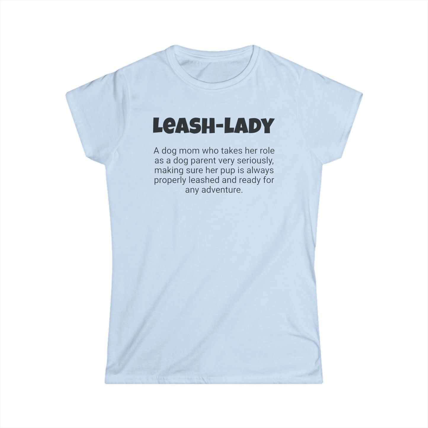 Funny Dog Mom's Women's Softstyle Tee, "Leash-lady", Mother's Day Gift, For Her T-shirt, Ladies Adult Unique Novelty Present