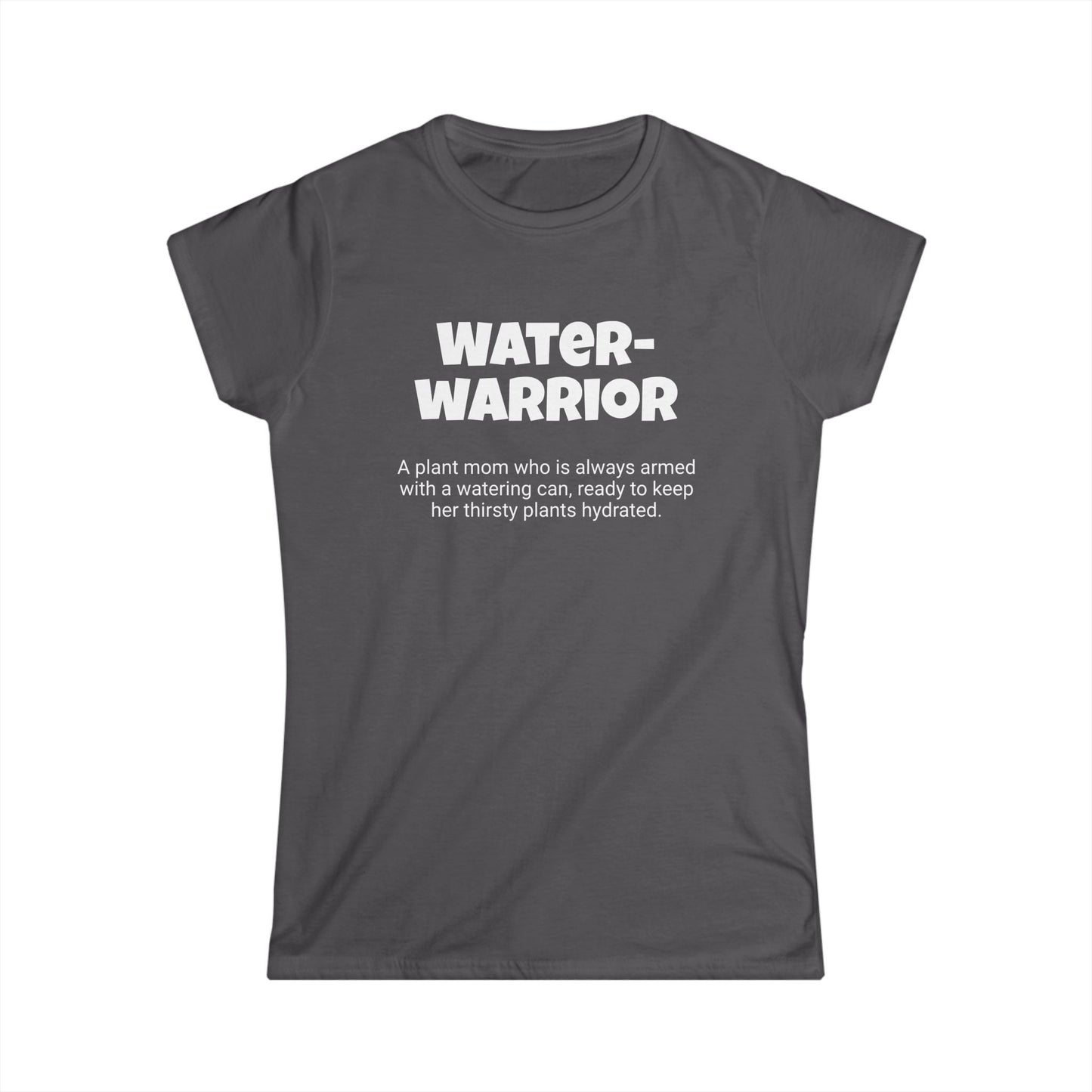 Funny Plant Mom's Women's Softstyle Tee, "Water-warrior", Mother's Day Gift, Her T-shirt, Ladies Adult Unique Novelty Present