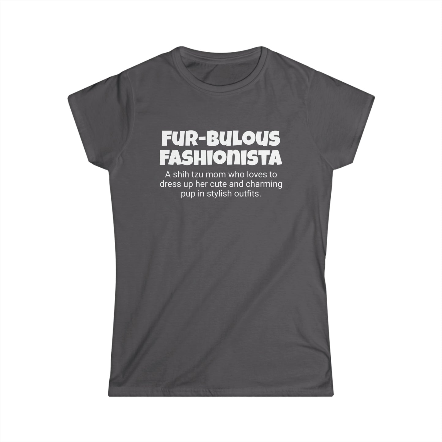 Funny Shih Tzu Mom's Women's Softstyle Tee,"Fur-bulous Fashionista",Dog Mother's Day Gift,Ladies Adult Unique Novelty T-shirt