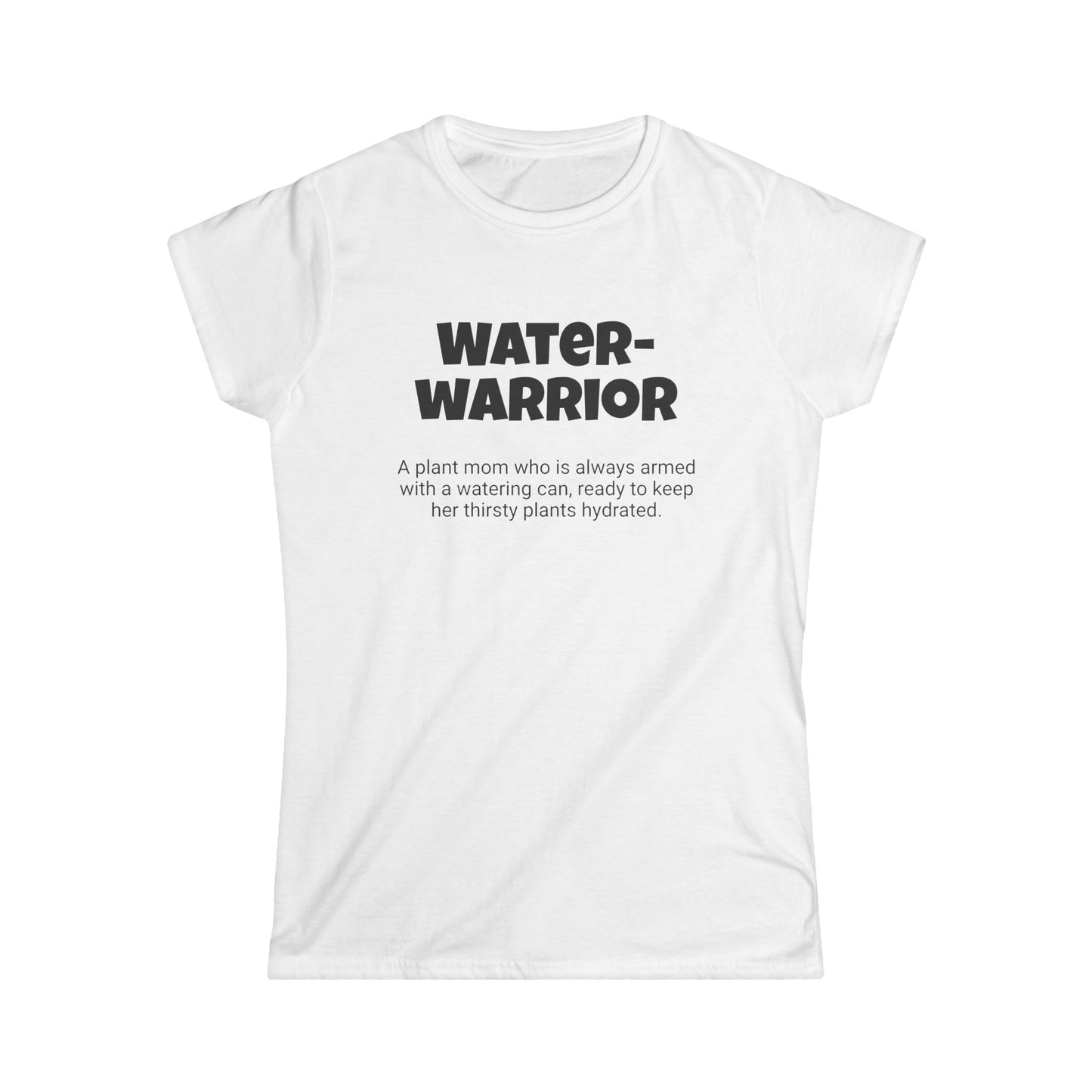 Funny Plant Mom's Women's Softstyle Tee, "Water-warrior", Mother's Day Gift, Her T-shirt, Ladies Adult Unique Novelty Present