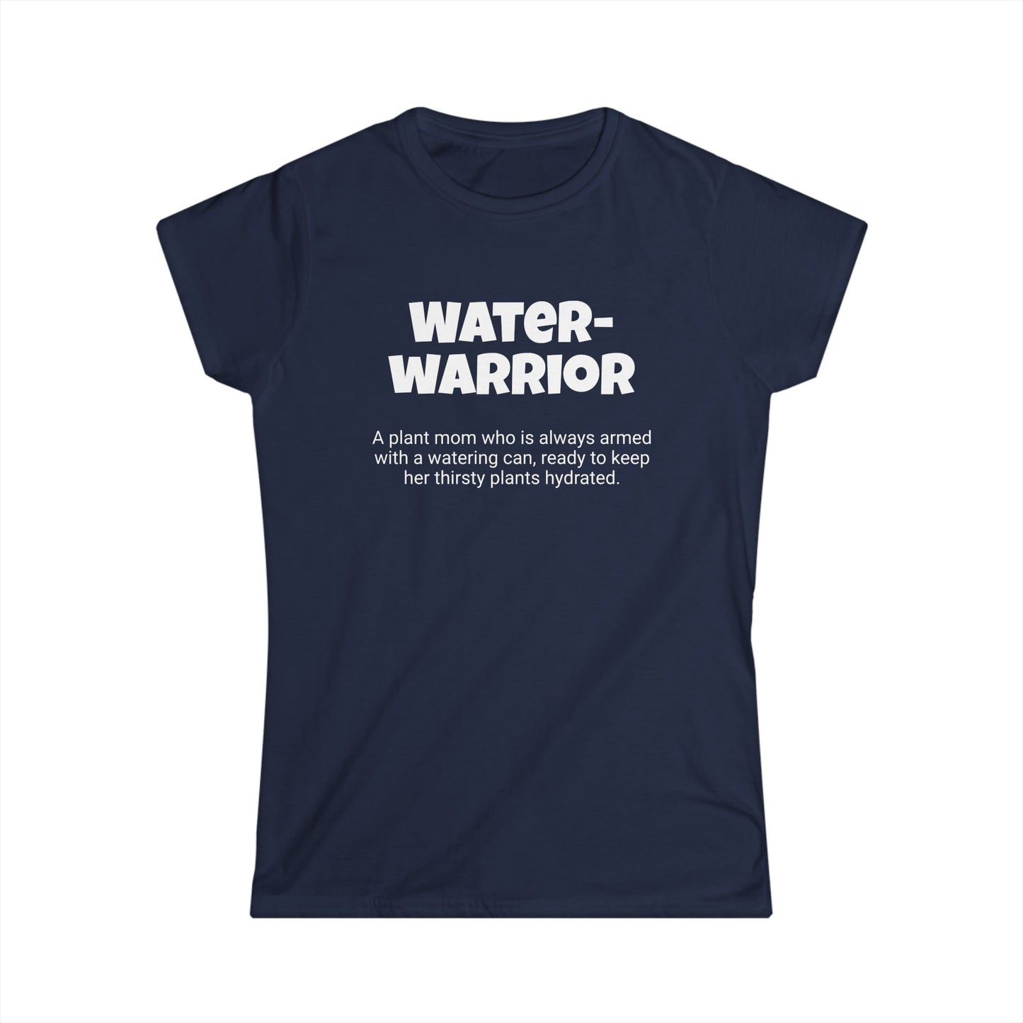 Funny Plant Mom's Women's Softstyle Tee, "Water-warrior", Mother's Day Gift, Her T-shirt, Ladies Adult Unique Novelty Present