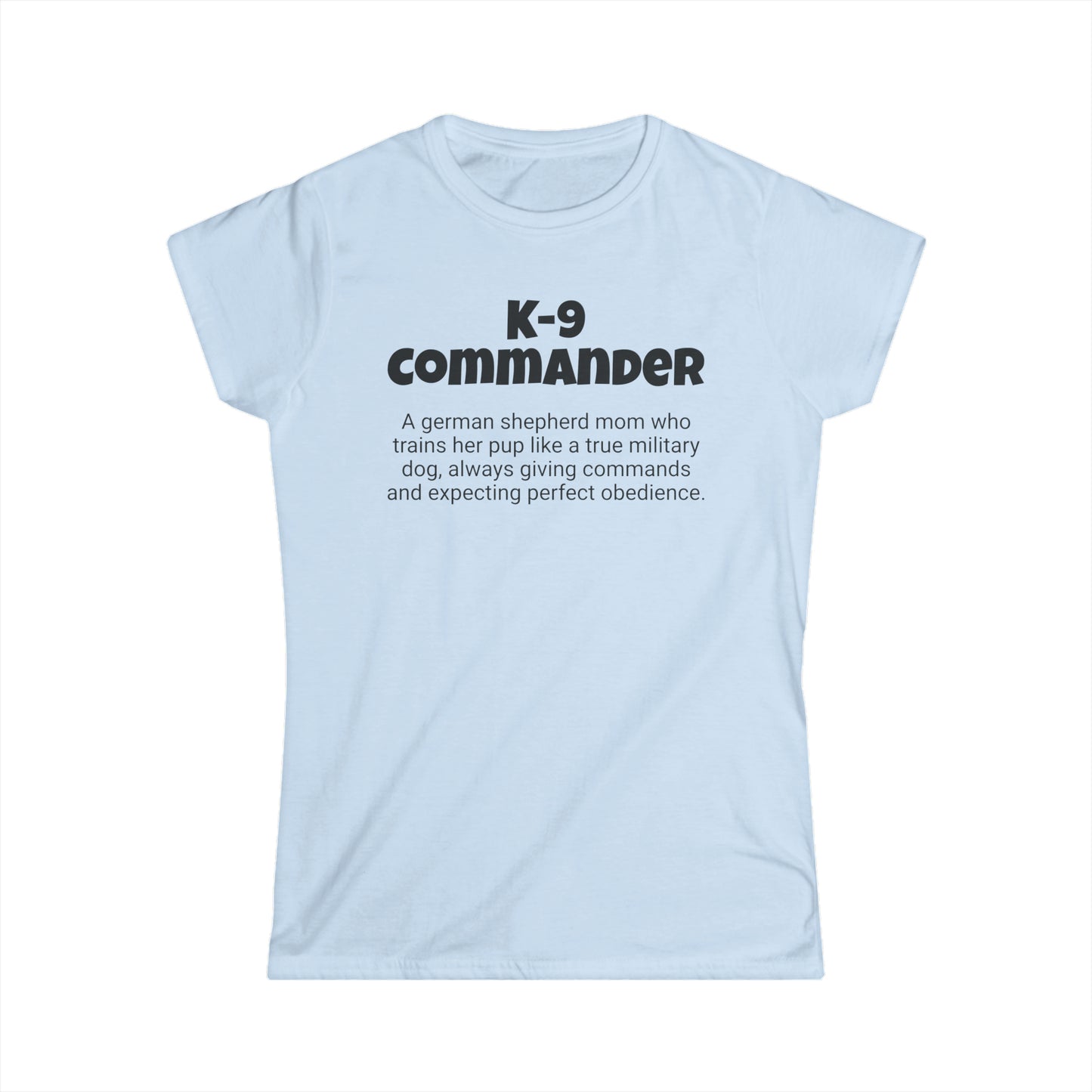 Funny German Shepherd Mom's Women's Softstyle Tee ,"K-9 Commander",Dog Mother's Day Gift, Ladies Adult Unique Novelty T-shirt