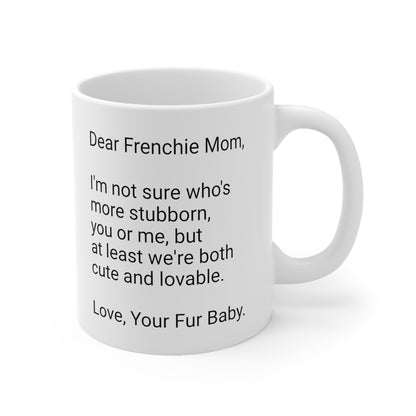 Frenchie Mother's Day 11oz Coffee Mug," I'm not sure who's more...",Unique Novelty Dog Mother's Present,Dog Mom Gift, Dog Lover Cup, Fur Mom