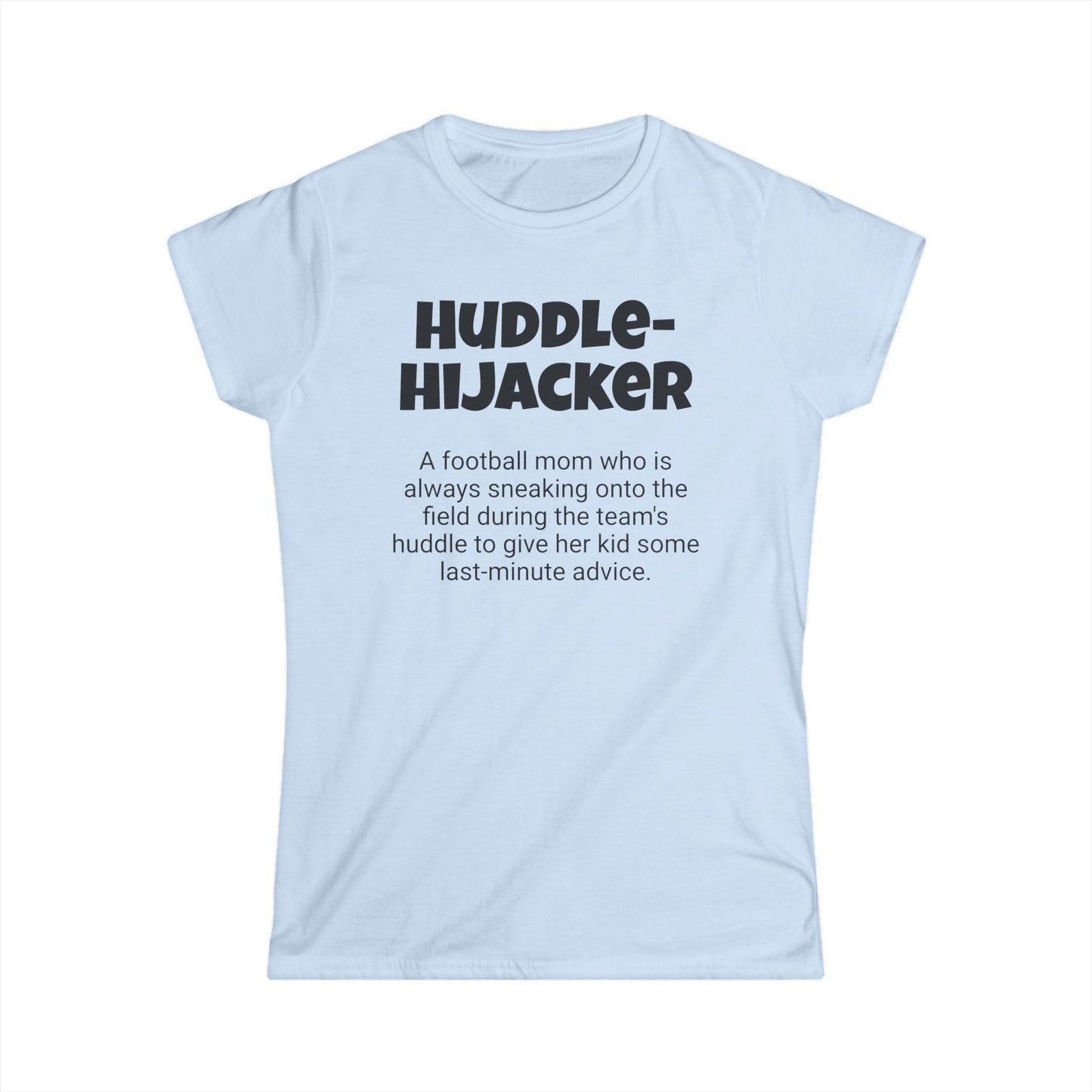 Funny Football Mom's Women's Softstyle Tee, "Huddle-Hijacker", Mother's Day Gift, Ladies Adult T-shirt Unique Novelty Present