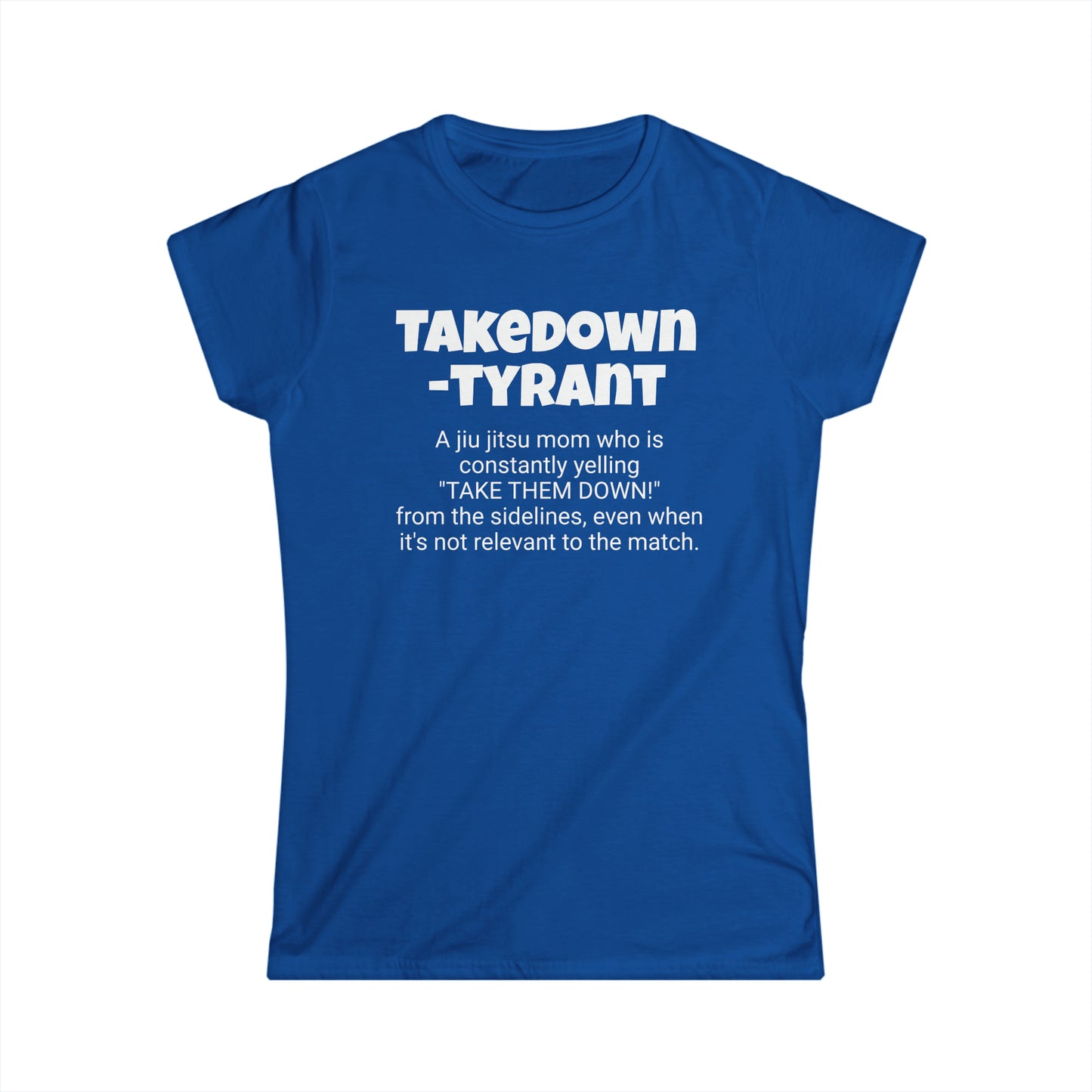 Funny Jiu Jitsu Mom's Women's Softstyle Tee, "Takedown-tyrant", Mother's Day Gift,Ladies Adult T-shirt Unique Novelty Present