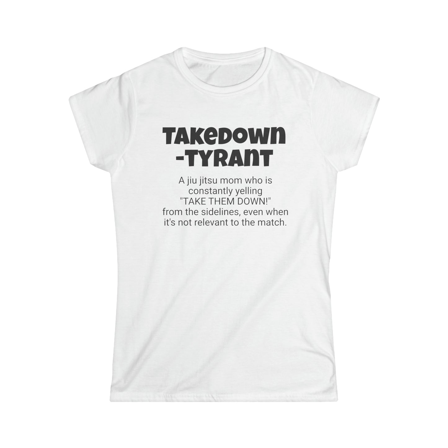 Funny Jiu Jitsu Mom's Women's Softstyle Tee, "Takedown-tyrant", Mother's Day Gift,Ladies Adult T-shirt Unique Novelty Present