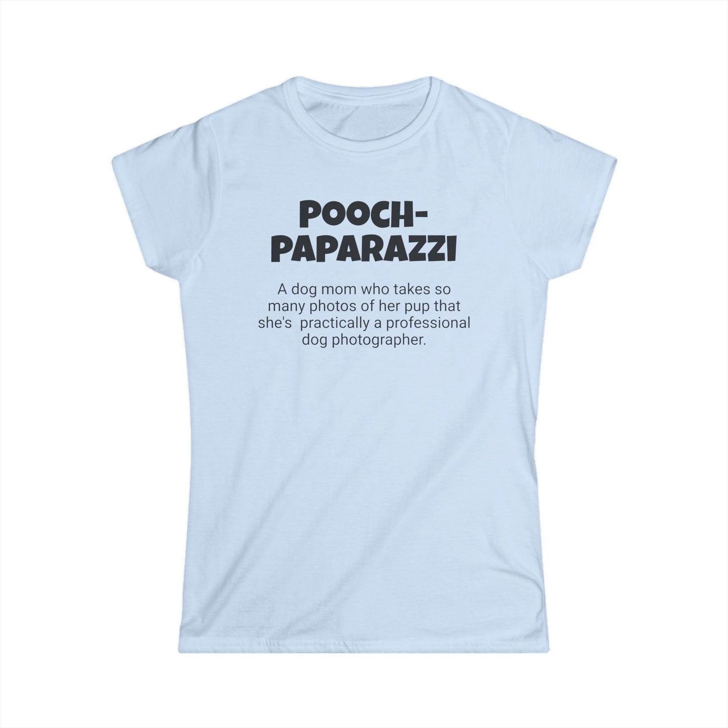 Funny Dog Mom's Women's Softstyle Tee, "Pooch-paparazzi ", Mother's Day Gift, Her T-shirt,Ladies Adult Unique Novelty Present