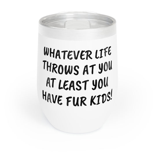 Funny Dog Mother's Chill Wine Tumbler,"...you have Fur kids!", Canine Mother's Day Gift, Best Present for Doggy Mom, Her Christmas, Birthday