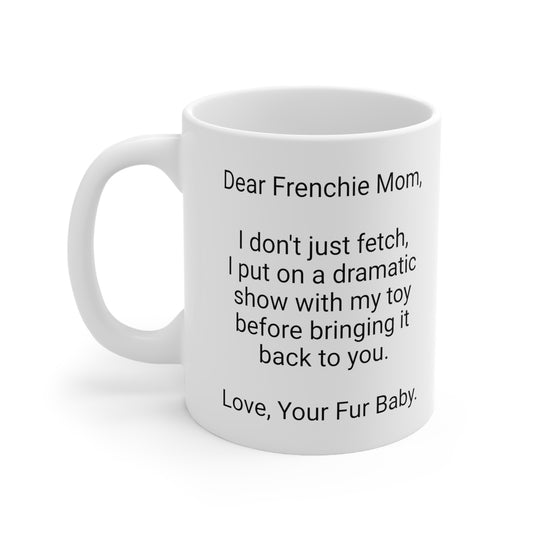 Frenchie Mother's Day 11oz Coffee Mug," I don't just fetch, I...", Unique Novelty Dog Mother's Present, Dog Mom Gift, Dog Lover Cup, Fur Mom