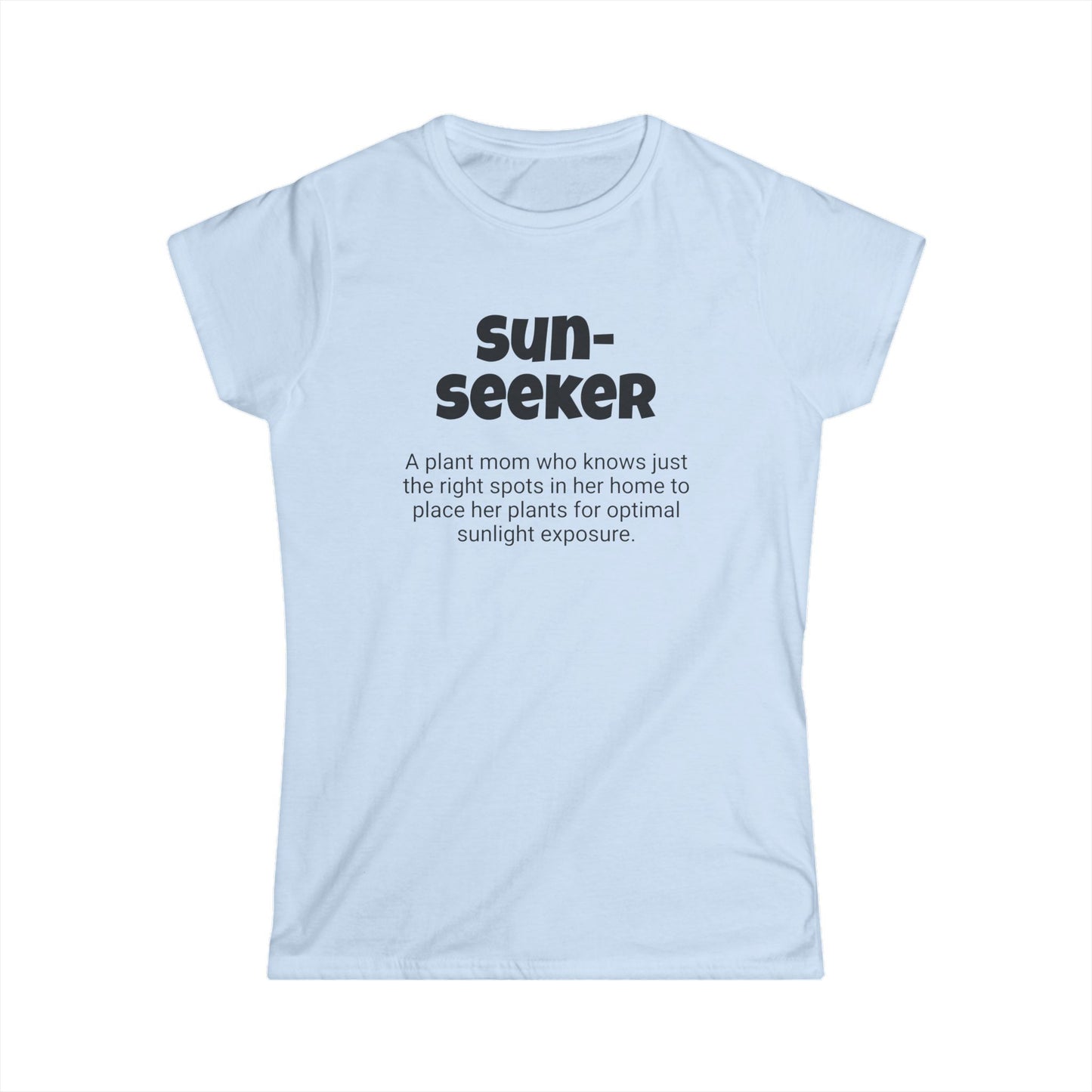 Funny Plant Mom's Women's Softstyle Tee, "Sun-seeker", Mother's Day Gift, Her T-shirt, Ladies Adult Unique Novelty Present