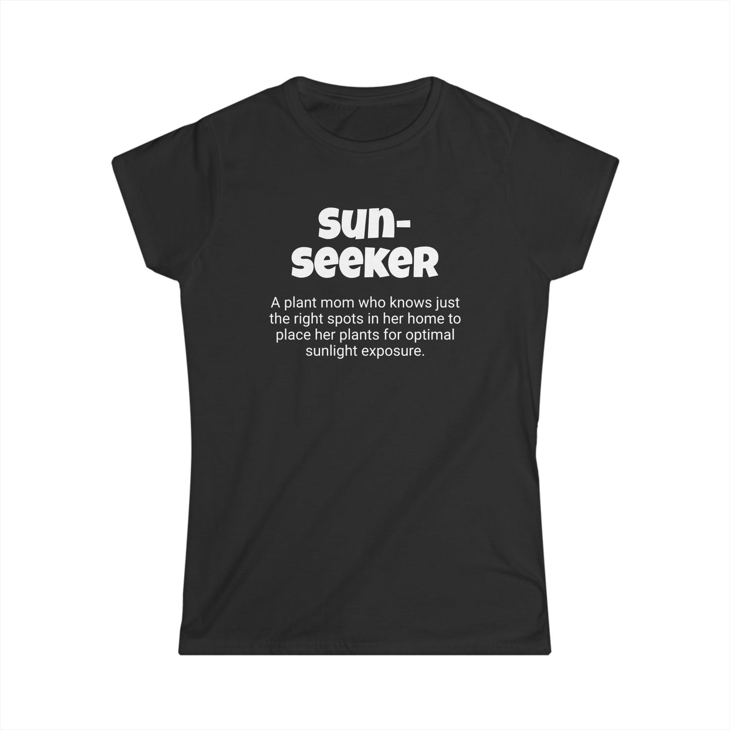 Funny Plant Mom's Women's Softstyle Tee, "Sun-seeker", Mother's Day Gift, Her T-shirt, Ladies Adult Unique Novelty Present