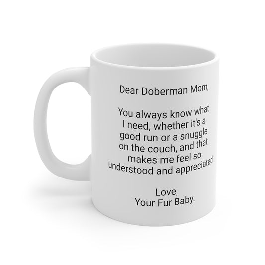 Doberman Mother's Day 11oz Coffee Mug,"You always know what I need",Unique Novelty Dog Mother's Present, Dog Mom Gift,Dog Lover Cup, Fur Mom