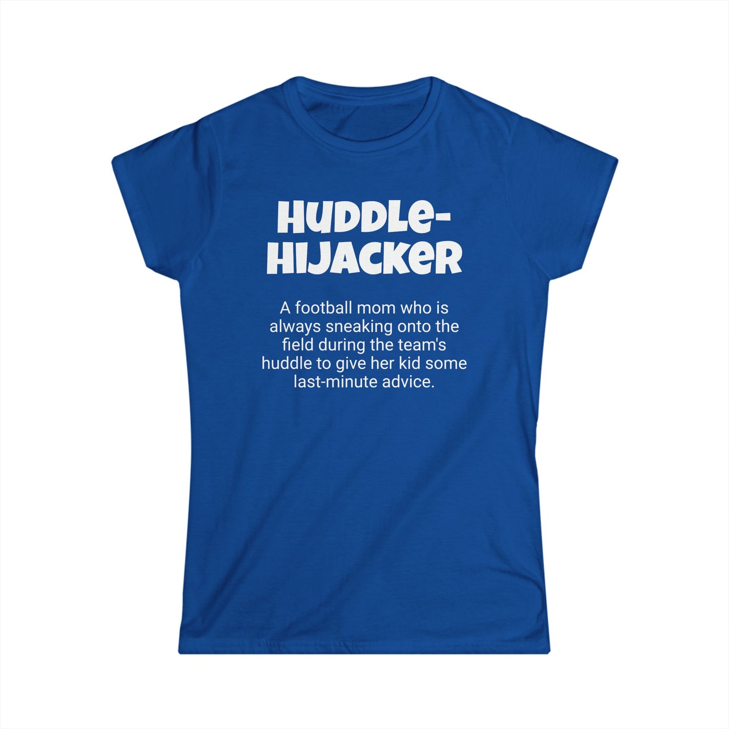 Funny Football Mom's Women's Softstyle Tee, "Huddle-Hijacker", Mother's Day Gift, Ladies Adult T-shirt Unique Novelty Present