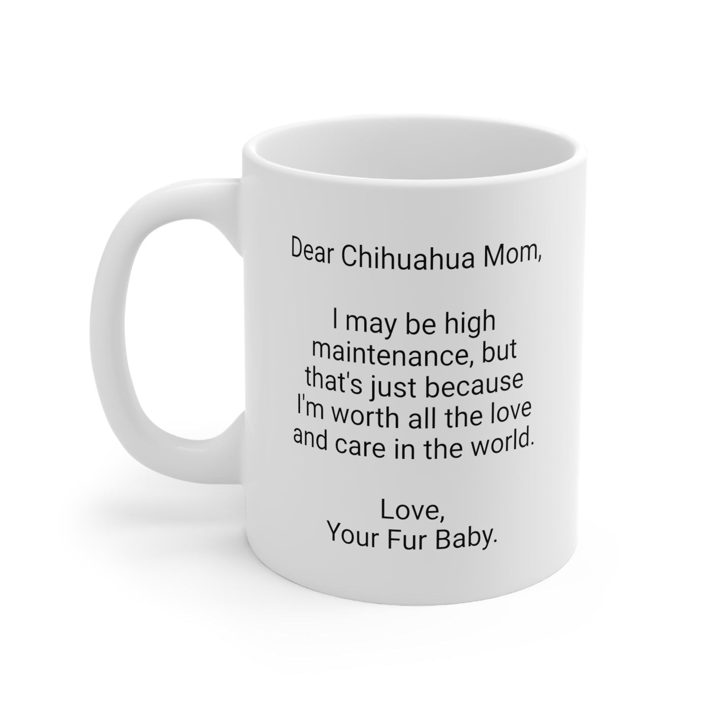 Chihuahua Mother's Day 11oz Coffee Mug, "I may be high maintenance..",Unique Novelty Dog Mother's Present,Dog Mom Gift,Dog Lover Cup,Fur Mom