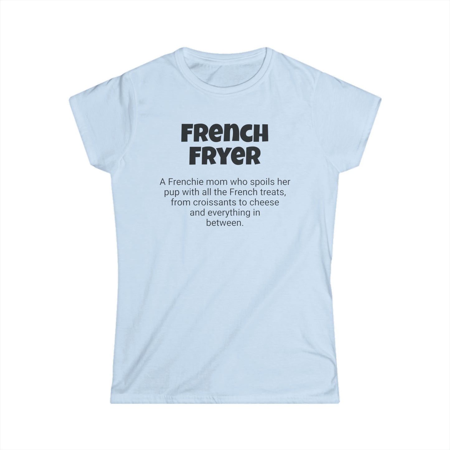 Funny Frenchie Mom's Women's Softstyle Tee,"French Fryer",Dog Mother's Day Gift, Fur Mama,Ladies Adult Unique Novelty T-shirt