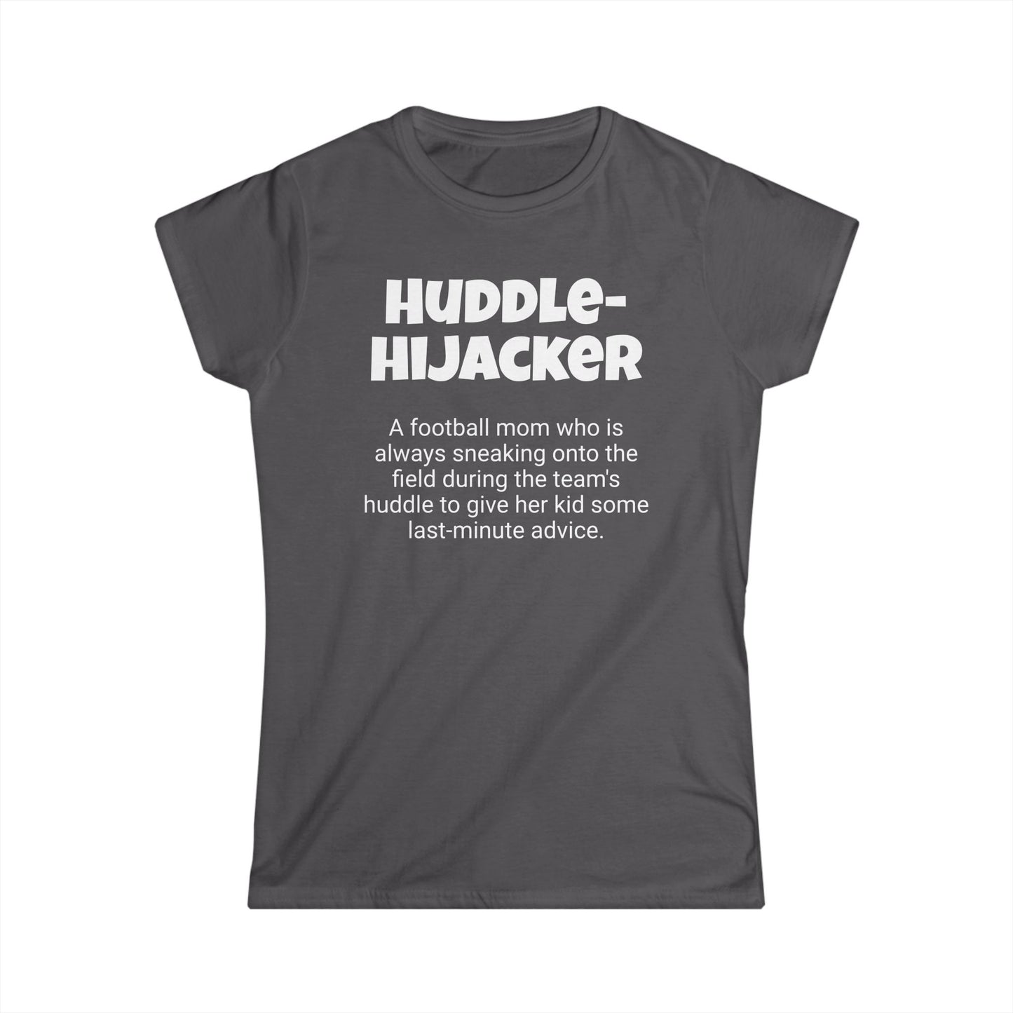 Funny Football Mom's Women's Softstyle Tee, "Huddle-Hijacker", Mother's Day Gift, Ladies Adult T-shirt Unique Novelty Present