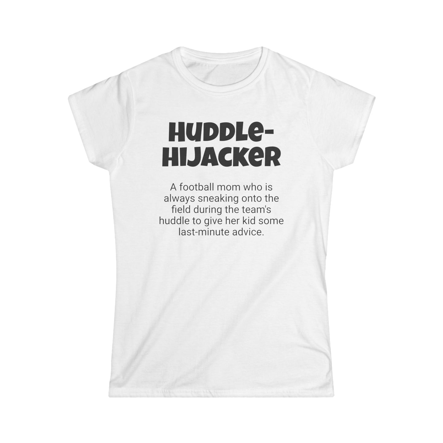 Funny Football Mom's Women's Softstyle Tee, "Huddle-Hijacker", Mother's Day Gift, Ladies Adult T-shirt Unique Novelty Present