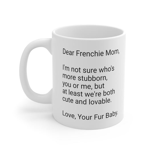 Frenchie Mother's Day 11oz Coffee Mug," I'm not sure who's more...",Unique Novelty Dog Mother's Present,Dog Mom Gift, Dog Lover Cup, Fur Mom