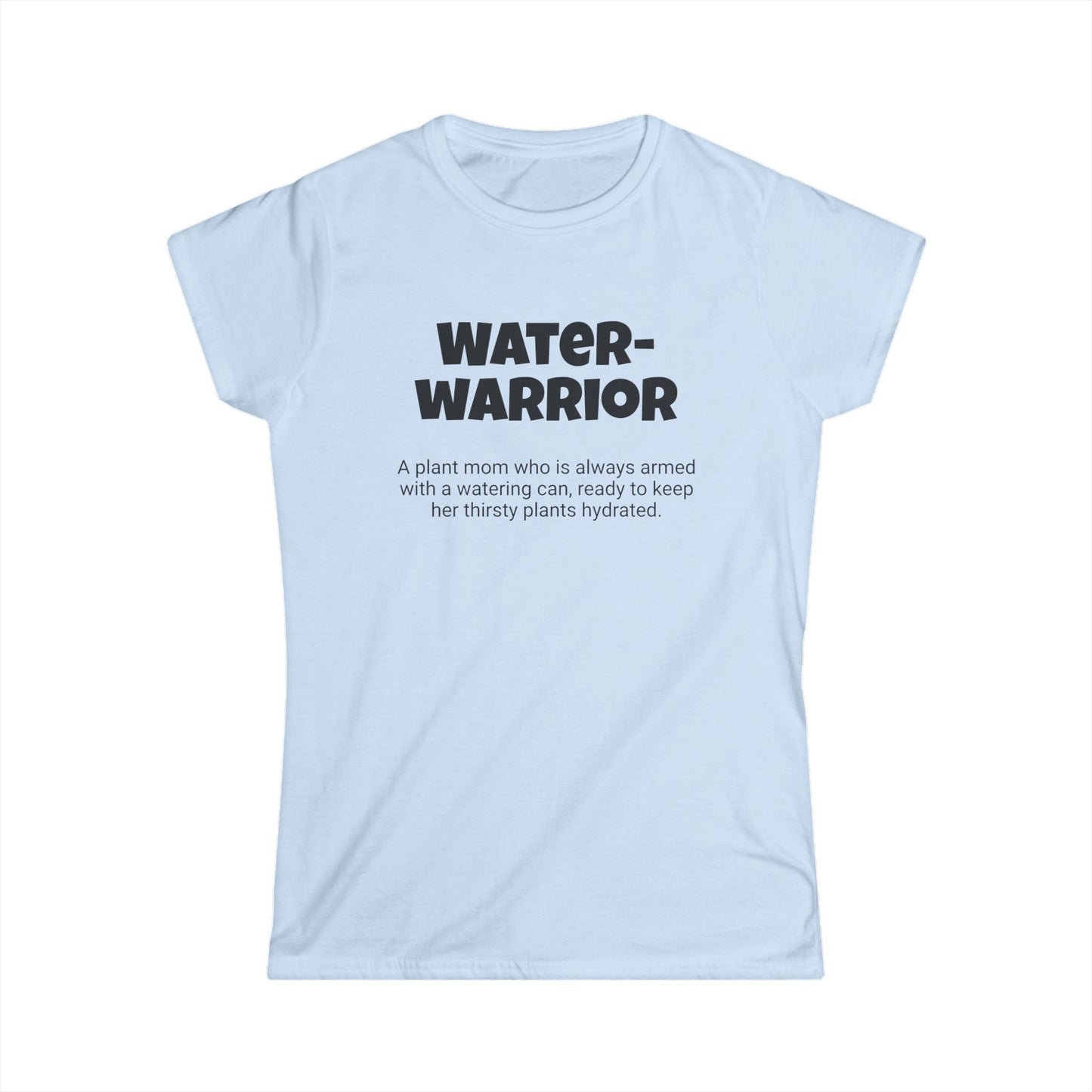 Funny Plant Mom's Women's Softstyle Tee, "Water-warrior", Mother's Day Gift, Her T-shirt, Ladies Adult Unique Novelty Present