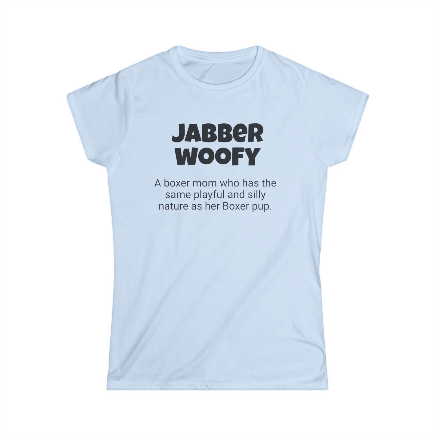 Funny Boxer Mom's Women's Softstyle Tee , "Jabberwoofy ", Dog Mother's Day Gift,Ladies Adult Unique Novelty T-shirt,Fur baby