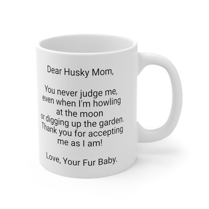 Husky Mother's Day 11oz Coffee Mug,"You never judge me, even...",Unique Novelty Dog Mother's Present, Dog Mom Gift, Dog Lover Cup, Fur Mom