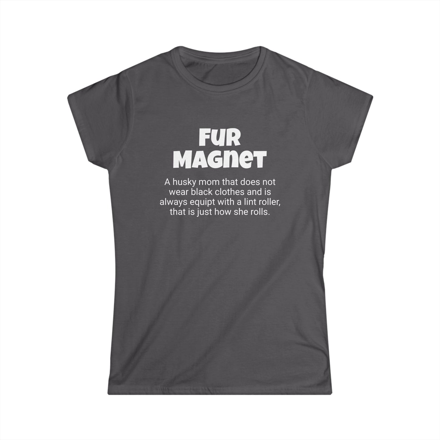 Funny Husky Mom's Women's Softstyle Tee ,"Fur Magnet", Dog Mother's Day Gift, Fur Mama, Ladies Adult Unique Novelty T-shirt