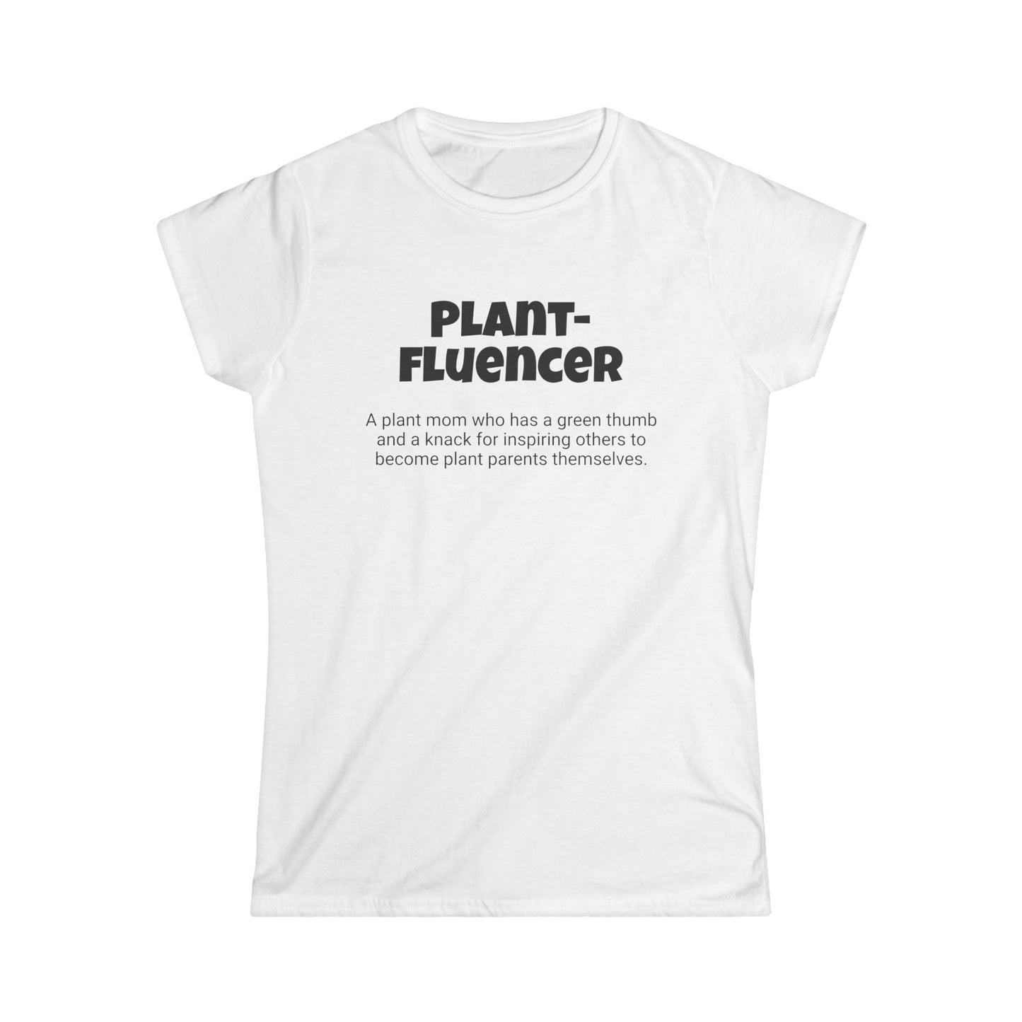 Funny Plant Mom's Women's Softstyle Tee,"Plant-fluencer", Mother's Day Gift, Her T-shirt, Ladies Adult Unique Novelty Present