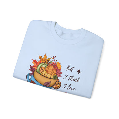 I Think I Love Fall Most Of All Sweatshirt Cute Fall Sweater Pumpkin Lover Sweat Autumn Fall Trendy Sweater Hello Fall Apparel Autumn Lover