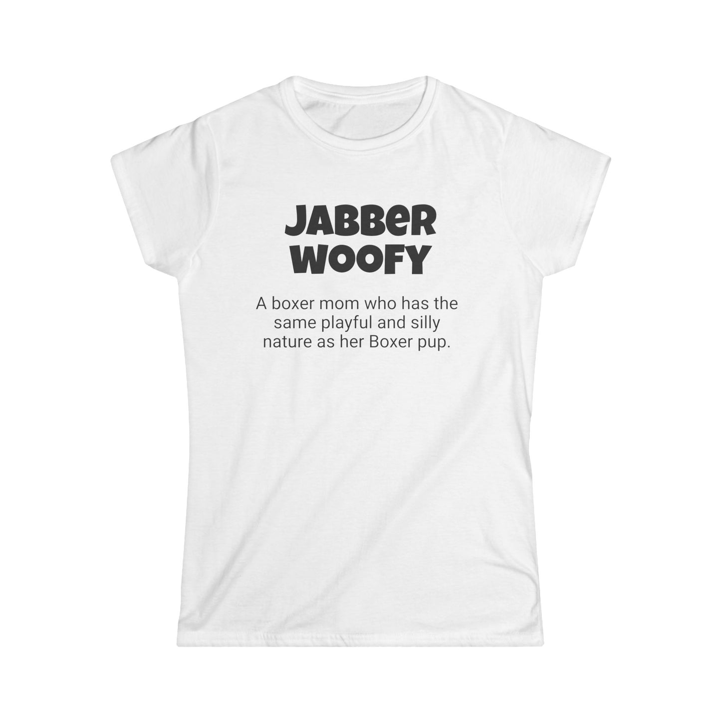 Funny Boxer Mom's Women's Softstyle Tee , "Jabberwoofy ", Dog Mother's Day Gift,Ladies Adult Unique Novelty T-shirt,Fur baby