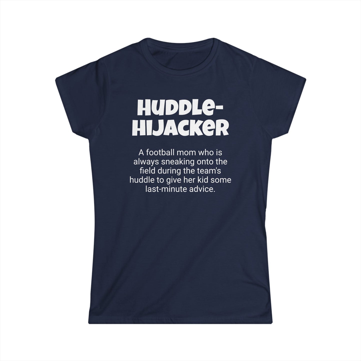 Funny Football Mom's Women's Softstyle Tee, "Huddle-Hijacker", Mother's Day Gift, Ladies Adult T-shirt Unique Novelty Present