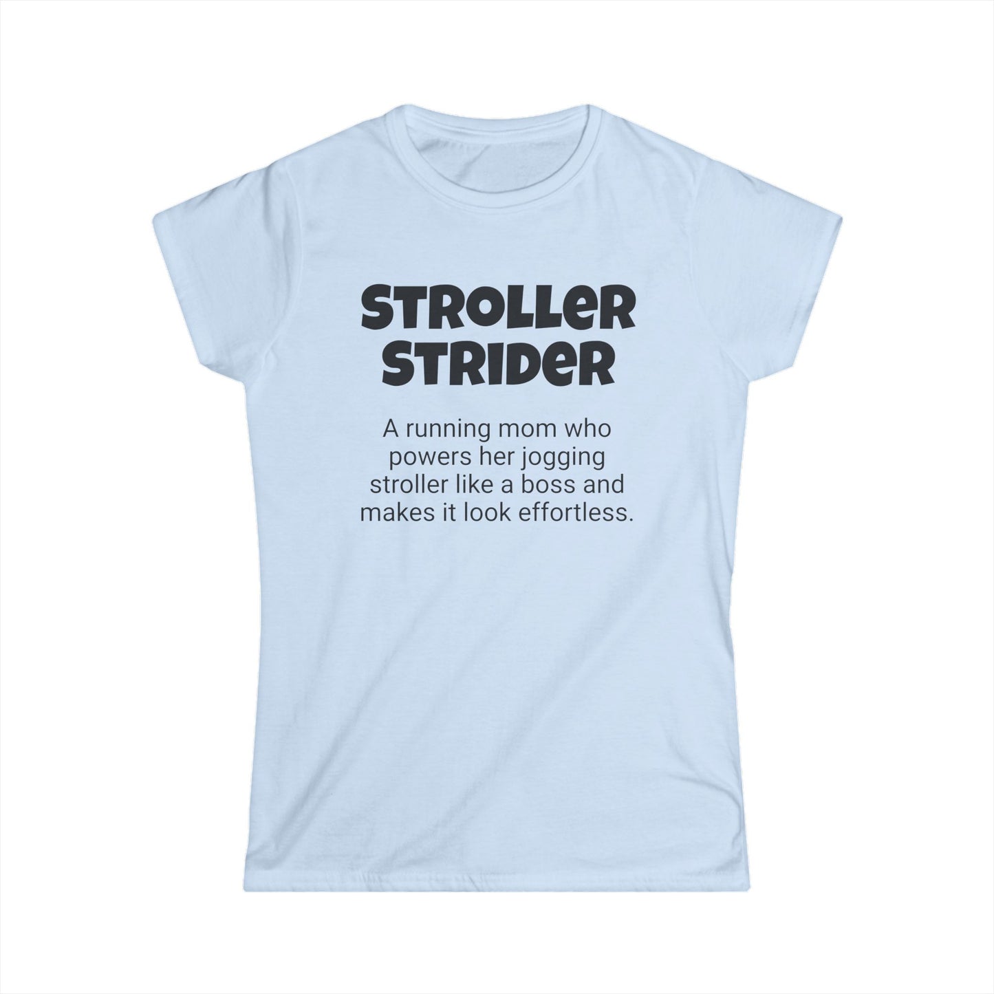 Funny Running Mom's Women's Softstyle Tee ,"Stroller Strider", Mother's Day Gift, Ladies Adult T-shirt Unique Novelty Present