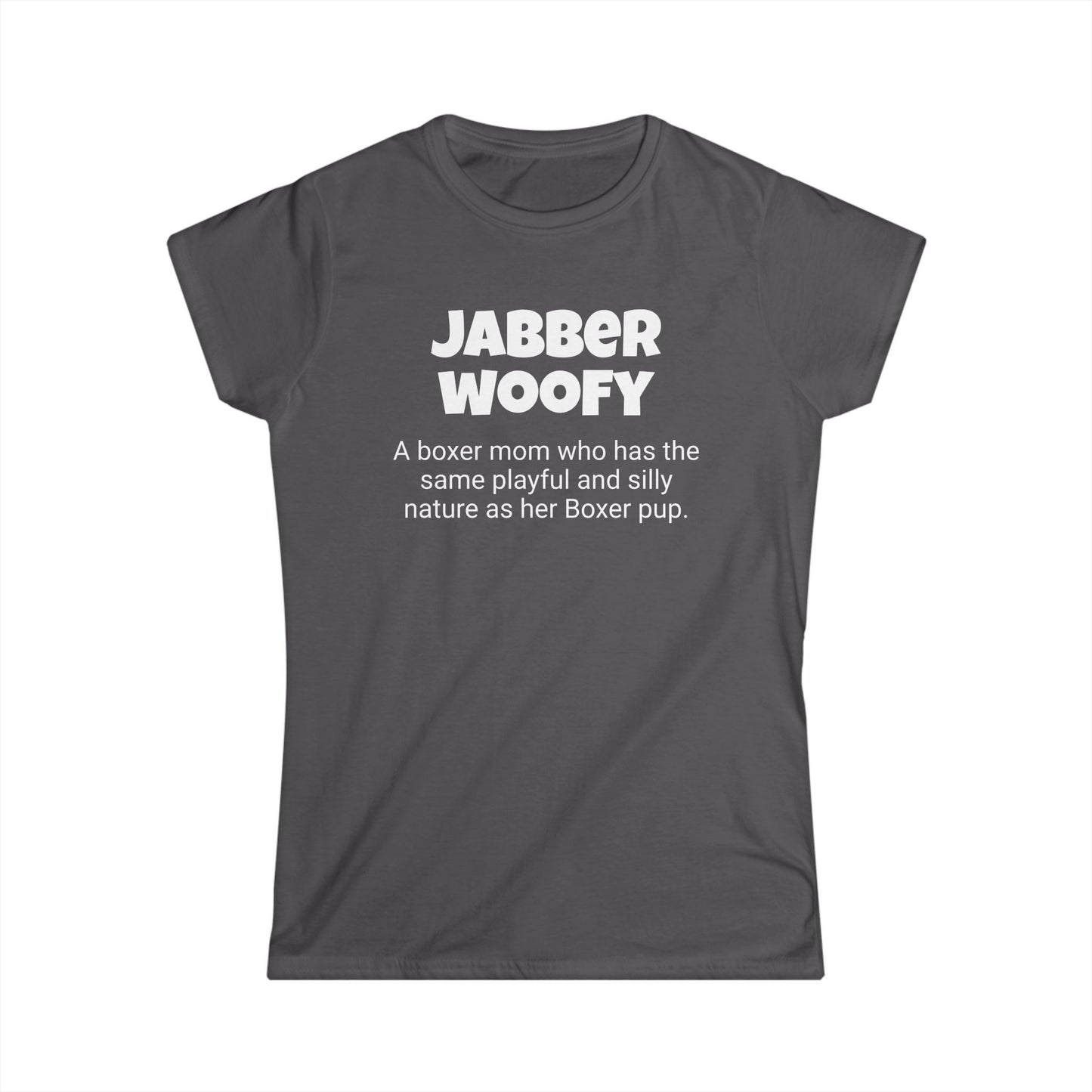 Funny Boxer Mom's Women's Softstyle Tee , "Jabberwoofy ", Dog Mother's Day Gift,Ladies Adult Unique Novelty T-shirt,Fur baby